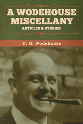 Una miscelánea de Wodehouse: Artículos y relatos - A Wodehouse Miscellany: Articles & Stories