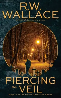 Perforando el velo: Libro 4 de la serie de detectives fantasma - Piercing the Veil: Book 4 of the Ghost Detective Series