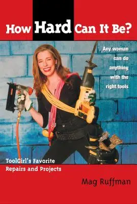 ¿Qué tan difícil puede ser? Reparaciones y proyectos favoritos de Toolgirl - How Hard Can It Be?: Toolgirl's Favorite Repairs and Projects