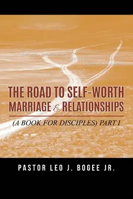 El camino hacia la autoestima Matrimonio y relaciones: (Un libro para discípulos) Parte I - The Road to Self-Worth Marriage and Relationships: (A Book for Disciples) Part I