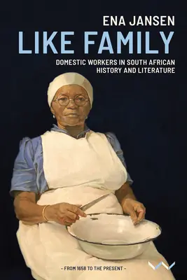Like Family: Las trabajadoras domésticas en la historia y la literatura sudafricanas - Like Family: Domestic Workers in South African History and Literature