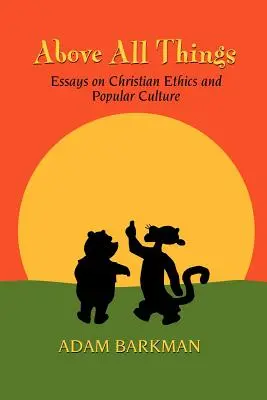 Sobre todas las cosas: Ensayos sobre ética cristiana y cultura popular - Above All Things: Essays on Christian Ethics and Popular Culture