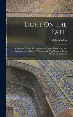 Luz en el camino: Tratado escrito para uso personal de los ignorantes de la sabiduría oriental que desean penetrar en ella. - Light On the Path: A Treatise Written for the Personal Use of Those Who Are Ignorant of the Eastern Wisdom and Who Desire to Enter Within