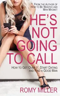 No te va a llamar: Cómo superarlo, empezar a salir y encontrar un buen hombre - He's Not Going to Call: How to Get Over It, Start Dating and Find a Good Man