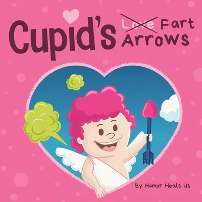 Las Flechas de Cupido: Un divertido, leer en voz alta libro de cuentos para niños sobre pedos y Cupido, perfecto regalo de San Valentín para niños y niñas - Cupid's Fart Arrows: A Funny, Read Aloud Story Book For Kids About Farting and Cupid, Perfect Valentine's Day Gift For Boys and Girls