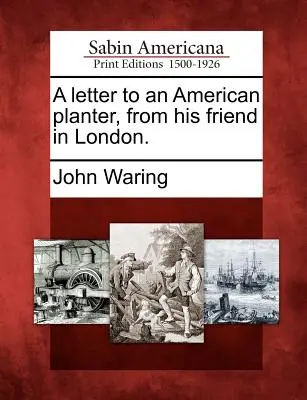 Una Carta a un Plantador Americano, de su Amigo en Londres - A Letter to an American Planter, from His Friend in London.