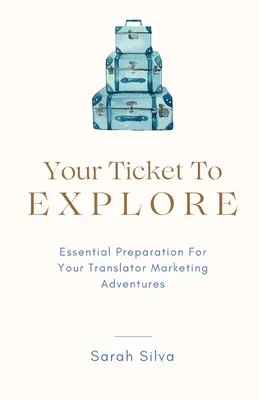 Su billete para explorar: Preparación Esencial Para Sus Aventuras De Marketing Para Traductores - Your Ticket To Explore: Essential Preparation For Your Translator Marketing Adventures