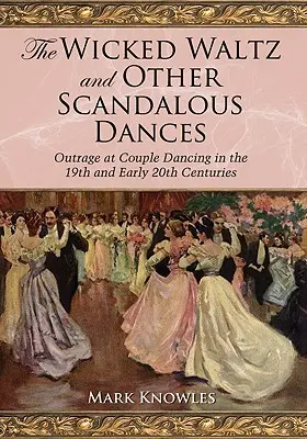 El malvado vals y otros bailes escandalosos: La indignación ante el baile en pareja en el siglo XIX y principios del XX - The Wicked Waltz and Other Scandalous Dances: Outrage at Couple Dancing in the 19th and Early 20th Centuries