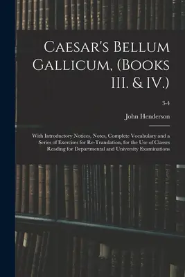 Bellum Gallicum de César (Libros III y IV): Con Notas Introductorias, Notas, Vocabulario Completo y una Serie de Ejercicios de Retraducción, para - Caesar's Bellum Gallicum, (Books III. & IV.): With Introductory Notices, Notes, Complete Vocabulary and a Series of Exercises for Re-Translation, for