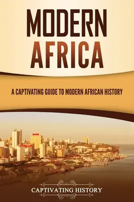 África moderna: Una guía cautivadora de la historia moderna de África - Modern Africa: A Captivating Guide to Modern African History