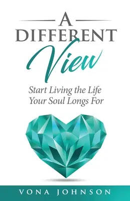 Una visión diferente: Empieza a vivir la vida que anhela tu alma - A Different View: Start Living the Life Your Soul Longs For