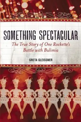 Algo espectacular: La verdadera historia de la lucha de una rockette contra la bulimia - Something Spectacular: The True Story of One Rockette's Battle with Bulimia