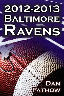 Los Baltimore Ravens 2012-2013: el campeonato de la Afc y el camino hacia la Super Bowl XLVII de la NFL - The 2012-2013 Baltimore Ravens - The Afc Championship & the Road to the NFL Super Bowl XLVII