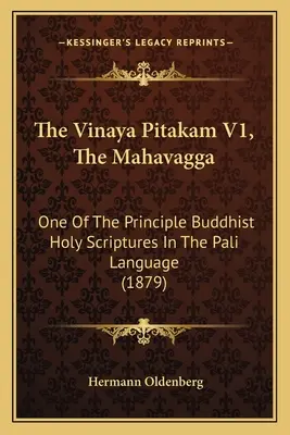 El Vinaya Pitakam V1, El Mahavagga: Una de las principales escrituras budistas en lengua pali (1879) - The Vinaya Pitakam V1, The Mahavagga: One Of The Principle Buddhist Holy Scriptures In The Pali Language (1879)