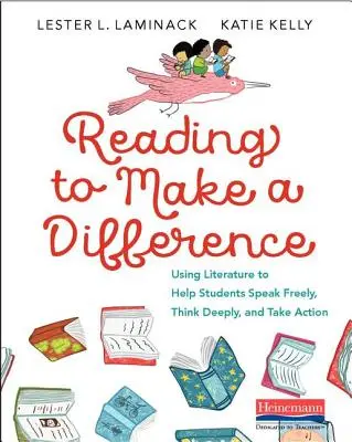 Leer para marcar la diferencia: Utilizar la literatura para ayudar a los estudiantes a hablar con libertad, pensar en profundidad y pasar a la acción - Reading to Make a Difference: Using Literature to Help Students Speak Freely, Think Deeply, and Take Action