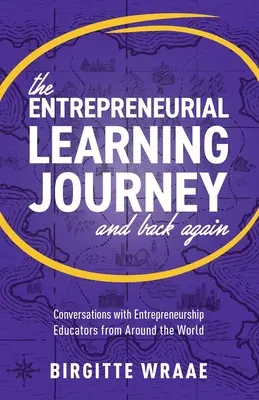 El viaje y la vuelta del aprendizaje empresarial: Conversaciones con educadores empresariales de todo el mundo - The Entrepreneurial Learning Journey and Back Again: Conversations with Entrepreneurship Educators from around the World