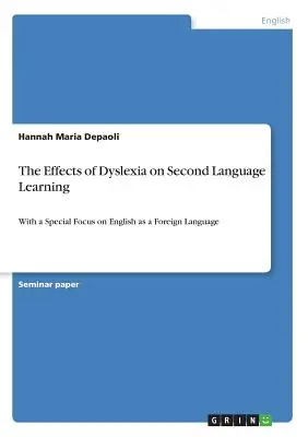 Los efectos de la dislexia en el aprendizaje de una segunda lengua: Con especial atención al inglés como lengua extranjera - The Effects of Dyslexia on Second Language Learning: With a Special Focus on English as a Foreign Language