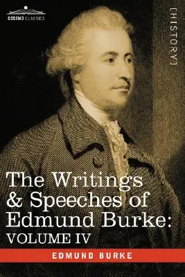 Los Escritos y Discursos de Edmund Burke: Volume IV - Letter to a Member of the National Assembly; Appeal from the New to the Old Whigs; Policy of the - The Writings & Speeches of Edmund Burke: Volume IV - Letter to a Member of the National Assembly; Appeal from the New to the Old Whigs; Policy of the