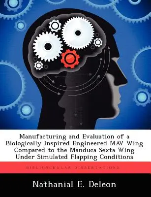 Fabricación y evaluación de un ala de Mav de ingeniería inspirada biológicamente comparada con el ala de Manduca Sexta en condiciones simuladas de aleteo - Manufacturing and Evaluation of a Biologically Inspired Engineered Mav Wing Compared to the Manduca Sexta Wing Under Simulated Flapping Conditions