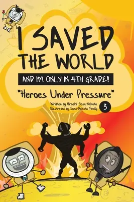 Yo salvé el mundo y sólo estoy en 4º: Héroes bajo presión (Libro 3) - I Saved the World and I'm Only in 4th Grade!: Heroes Under Pressure (Book 3)