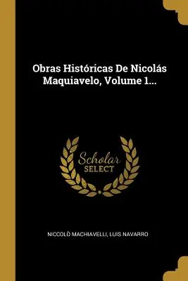 Obras Histricas De Nicols Maquiavelo, Volumen 1... - Obras Histricas De Nicols Maquiavelo, Volume 1...