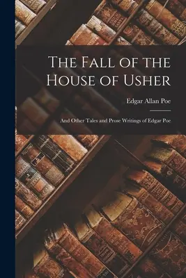 La caída de la casa Usher: Y otros cuentos y obras en prosa de Edgar Poe - The Fall of the House of Usher: And Other Tales and Prose Writings of Edgar Poe