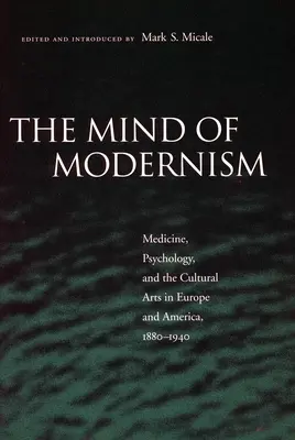 La mente del modernismo: Medicina, psicología y artes culturales en Europa y América, 1880-1940 - The Mind of Modernism: Medicine, Psychology, and the Cultural Arts in Europe and America, 1880-1940