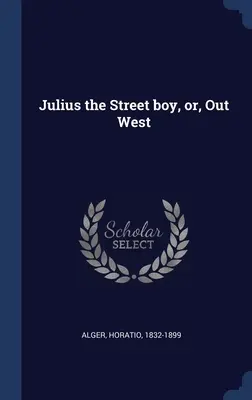 Julius el chico de la calle, o, Out West - Julius the Street boy, or, Out West