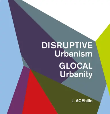 Urbanismo disruptivo, urbanidad glocal - Disruptive Urbanism, Glocal Urbanity