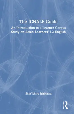 Guía ICNALE: Introducción a un estudio de corpus de estudiantes asiáticos de inglés L2 - The ICNALE Guide: An Introduction to a Learner Corpus Study on Asian Learners' L2 English