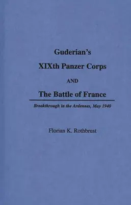El XIX Cuerpo Panzer de Guderian y la batalla de Francia: El avance en las Ardenas, mayo de 1940 - Guderian's XIXth Panzer Corps and the Battle of France: Breakthrough in the Ardennes, May 1940