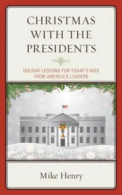 Navidad con los presidentes: Lecciones navideñas de los líderes de Estados Unidos para los niños de hoy - Christmas With the Presidents: Holiday Lessons for Today's Kids from America's Leaders