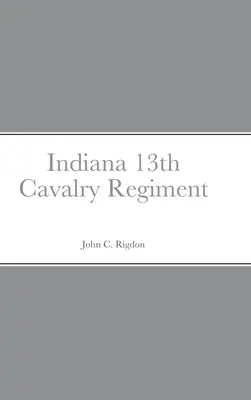 Bosquejo histórico y lista del 13º Regimiento de Caballería de Indiana - Historical Sketch And Roster Of The Indiana 13th Cavalry Regiment