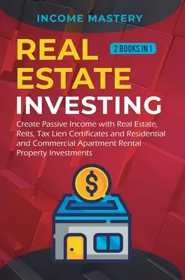 Inversión Inmobiliaria: 2 libros en 1: Crear Ingresos Pasivos con Bienes Raíces, Reits, Certificados de Gravamen Fiscal y Apar Residencial y Comercial - Real Estate investing: 2 books in 1: Create Passive Income with Real Estate, Reits, Tax Lien Certificates and Residential and Commercial Apar