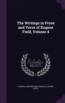Escritos en prosa y verso de Eugene Field, volumen 4 - The Writings in Prose and Verse of Eugene Field, Volume 4