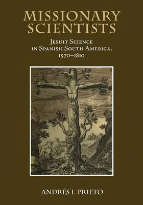 Científicos Misioneros: La ciencia jesuita en la Sudamérica española, 1570-1810 - Missionary Scientists: Jesuit Science in Spanish South America, 1570-1810