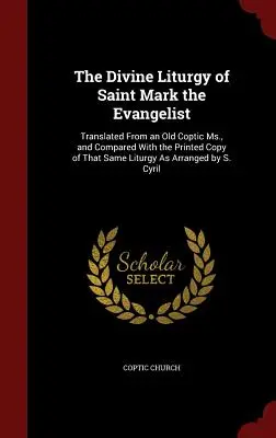 La Divina Liturgia de San Marcos Evangelista: Traducida de un antiguo manuscrito copto y comparada con la copia impresa de la misma liturgia, tal como está dispuesta. - The Divine Liturgy of Saint Mark the Evangelist: Translated From an Old Coptic Ms., and Compared With the Printed Copy of That Same Liturgy As Arrange