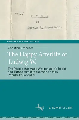 The Happy Afterlife of Ludwig W.: The People That Made Wittgensteinʼs Books and Turned Him into the Worldʼs Most Popular Philosopher (La vida feliz de Ludwig W.: Las personas que hicieron los libros de Wittgenstein y lo convirtieron en el filósofo más popular del mundo) - The Happy Afterlife of Ludwig W.: The People That Made Wittgensteinʼs Books and Turned Him Into the Worldʼs Most Popular Philosopher