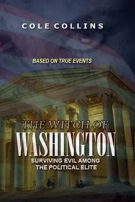 La bruja de Washington: Sobrevivir al mal entre la élite política - The Witch Of Washington: Surviving Evil Among The Political Elite