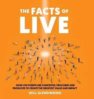Los hechos del directo: Cómo se conciben, obtienen y producen los eventos en directo para crear el mayor valor e impacto - The Facts of Live: How Live Events Are Conceived, Procured and Produced to Create the Greatest Value and Impact