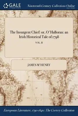 El jefe insurgente: o, O'Halloran: un relato histórico irlandés de 1798; VOL. II - The Insurgent Chief: or, O'Halloran: an Irish Historical Tale of 1798; VOL. II