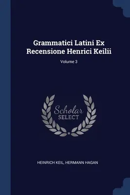 Grammatici Latini Ex Recensione Henrici Keilii; Volumen 3 - Grammatici Latini Ex Recensione Henrici Keilii; Volume 3