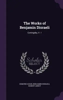 Las obras de Benjamin Disraeli: Coningsby, V. 1 - The Works of Benjamin Disraeli: Coningsby, V. 1