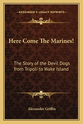 ¡Here Come The Marines! La historia de los perros del diablo desde Trípoli hasta la isla de Wake - Here Come The Marines!: The Story of the Devil Dogs from Tripoli to Wake Island