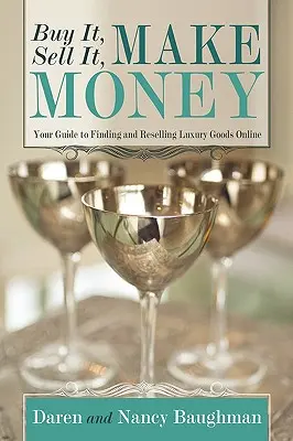 Cómpralo, Véndelo y Gana Dinero: Su guía para encontrar y revender artículos de lujo en Internet - Buy It, Sell It, Make Money: Your Guide to Finding and Reselling Luxury Goods Online
