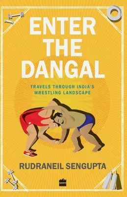 Enter the Dangal: Viajes por el panorama de la lucha libre en la India - Enter the Dangal: Travels through India's Wrestling Landscape