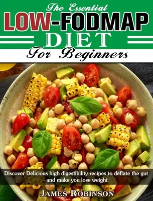 La dieta esencial baja en FODMAP para principiantes: Descubre Deliciosas recetas de alta digestibilidad para desinflamar el intestino y adelgazar - The Essential Low-FODMAP Diet For Beginners: Discover Delicious high digestibility recipes to deflate the gut and make you lose weight