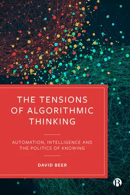 Las tensiones del pensamiento algorítmico: Automatización, inteligencia y política del conocimiento - The Tensions of Algorithmic Thinking: Automation, Intelligence and the Politics of Knowing