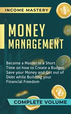 Gestión del dinero: Conviértete en un maestro en poco tiempo sobre cómo crear un presupuesto, ahorrar su dinero y salir de la deuda, mientras que la construcción de su Fin - Money Management: Become a Master in a Short Time on How to Create a Budget, Save Your Money and Get Out of Debt while Building Your Fin