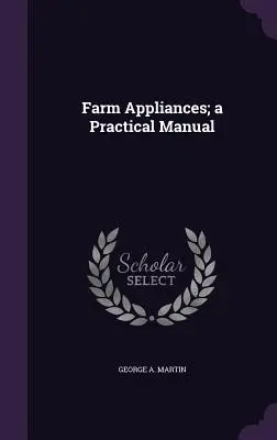 Aparatos agrícolas; un manual práctico - Farm Appliances; a Practical Manual